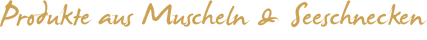 Produkte aus Muscheln und Seeschnecken